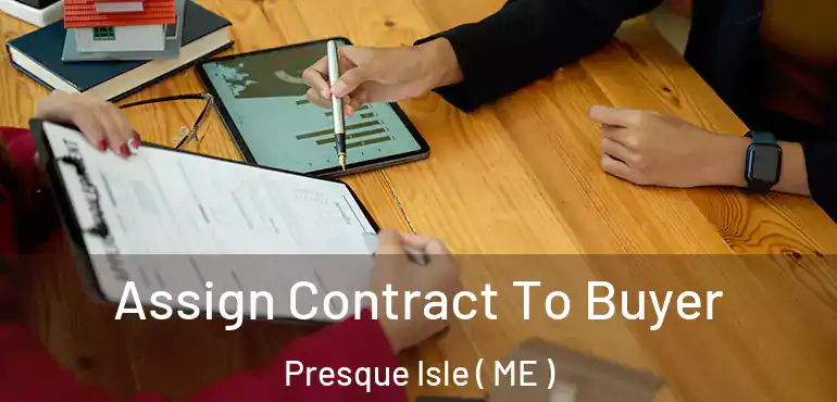  Assign Contract To Buyer Presque Isle ( ME )