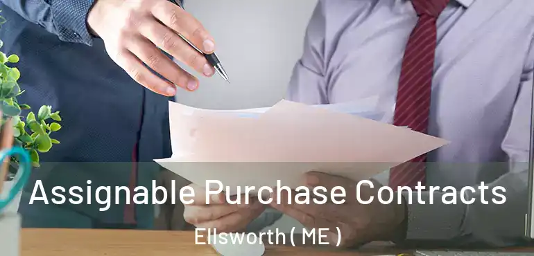  Assignable Purchase Contracts Ellsworth ( ME )