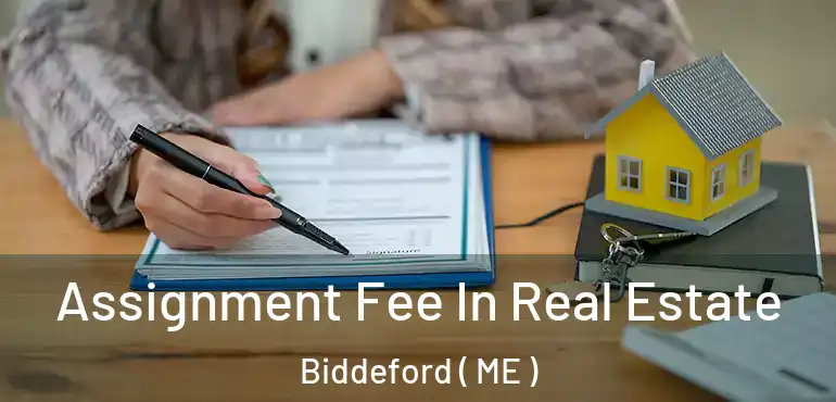  Assignment Fee In Real Estate Biddeford ( ME )