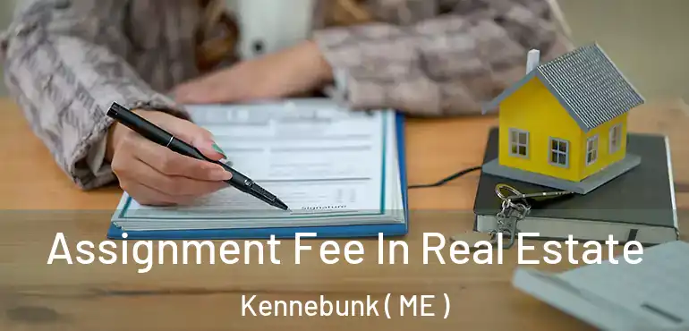 Assignment Fee In Real Estate Kennebunk ( ME )