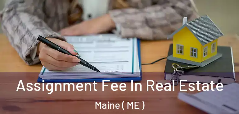  Assignment Fee In Real Estate Maine ( ME )