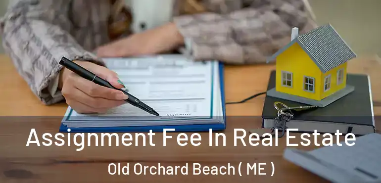  Assignment Fee In Real Estate Old Orchard Beach ( ME )
