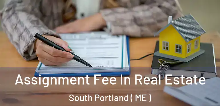  Assignment Fee In Real Estate South Portland ( ME )
