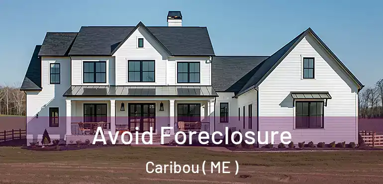  Avoid Foreclosure Caribou ( ME )
