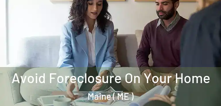  Avoid Foreclosure On Your Home Maine ( ME )