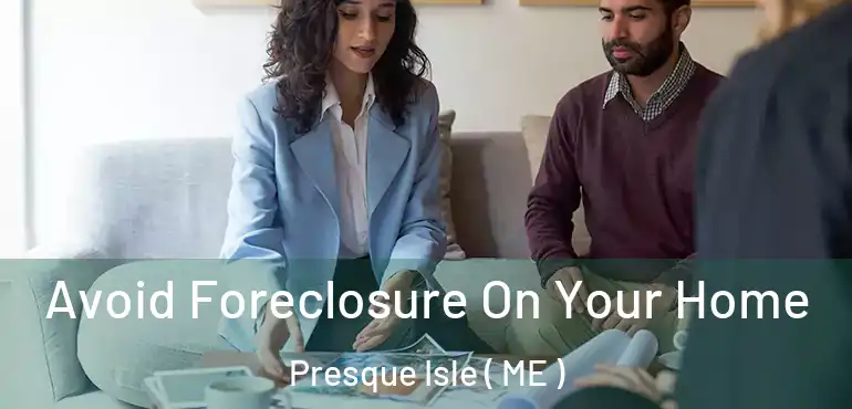  Avoid Foreclosure On Your Home Presque Isle ( ME )