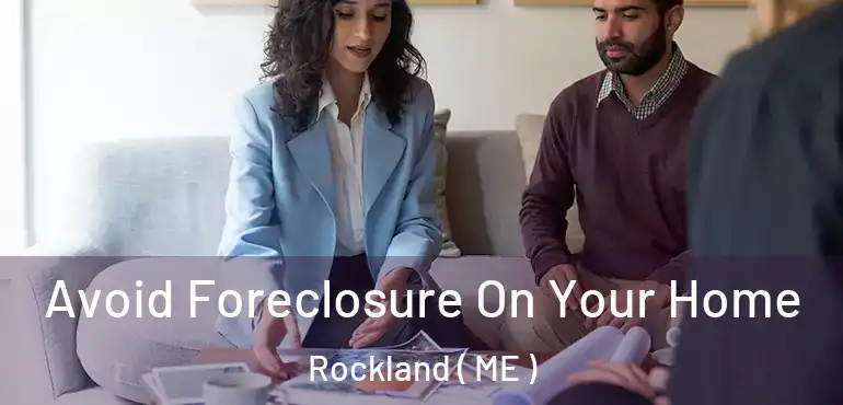  Avoid Foreclosure On Your Home Rockland ( ME )