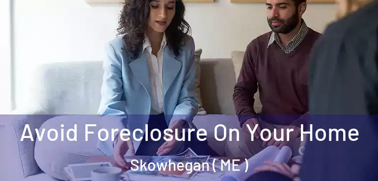  Avoid Foreclosure On Your Home Skowhegan ( ME )