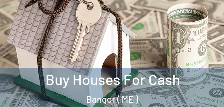  Buy Houses For Cash Bangor ( ME )