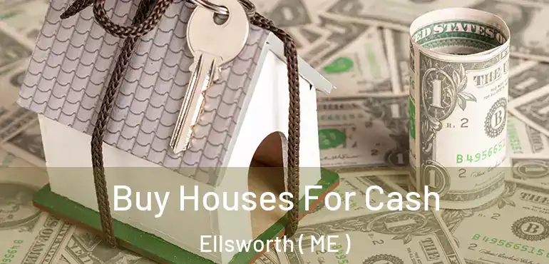  Buy Houses For Cash Ellsworth ( ME )
