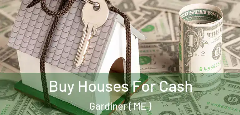  Buy Houses For Cash Gardiner ( ME )