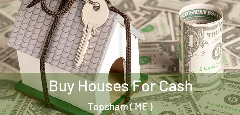  Buy Houses For Cash Topsham ( ME )