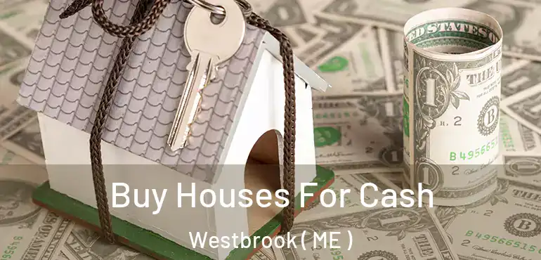  Buy Houses For Cash Westbrook ( ME )