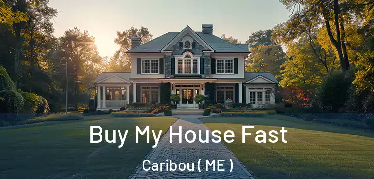  Buy My House Fast Caribou ( ME )