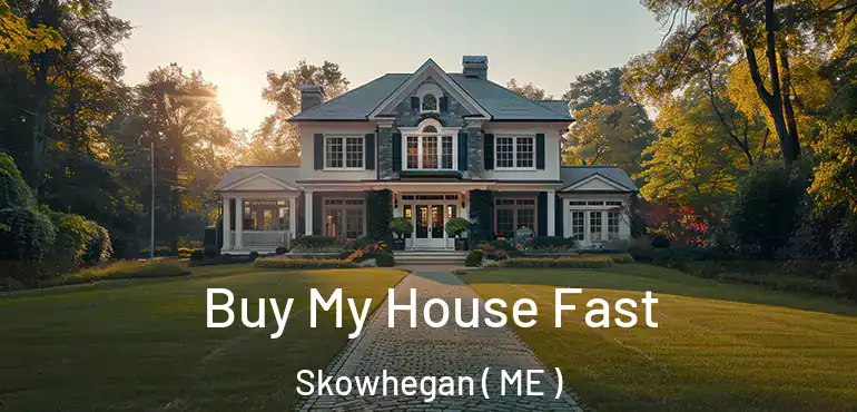  Buy My House Fast Skowhegan ( ME )