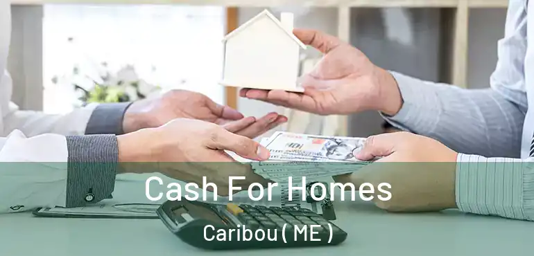 Cash For Homes Caribou ( ME )