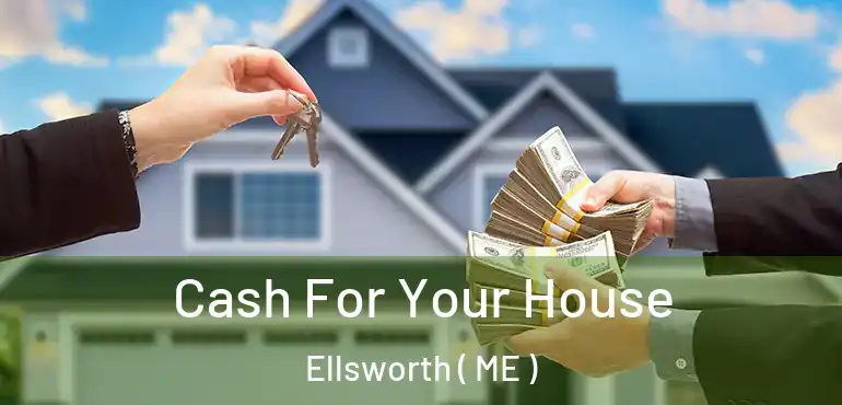 Cash For Your House Ellsworth ( ME )