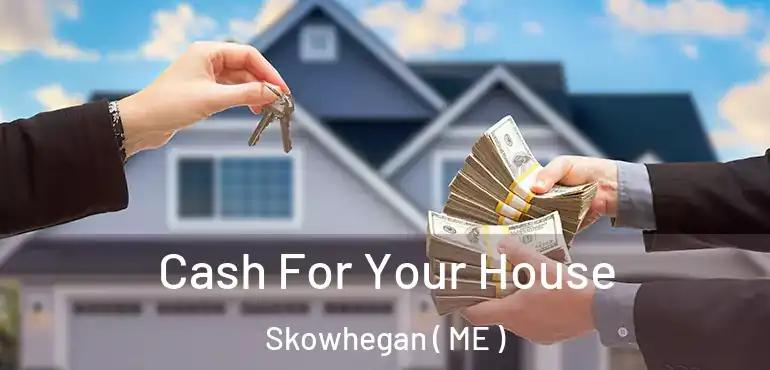  Cash For Your House Skowhegan ( ME )