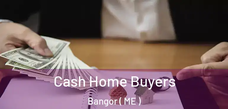  Cash Home Buyers Bangor ( ME )