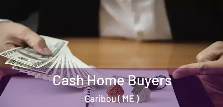 Cash Home Buyers Caribou ( ME )