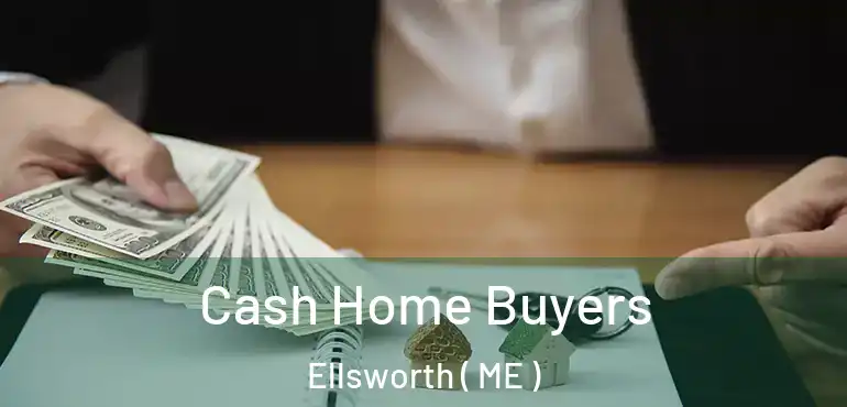  Cash Home Buyers Ellsworth ( ME )