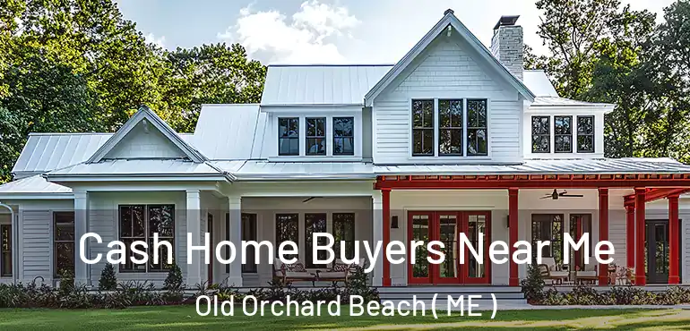  Cash Home Buyers Near Me Old Orchard Beach ( ME )