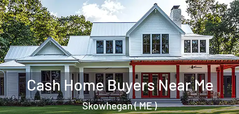  Cash Home Buyers Near Me Skowhegan ( ME )