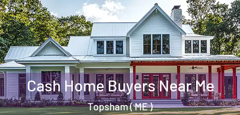  Cash Home Buyers Near Me Topsham ( ME )