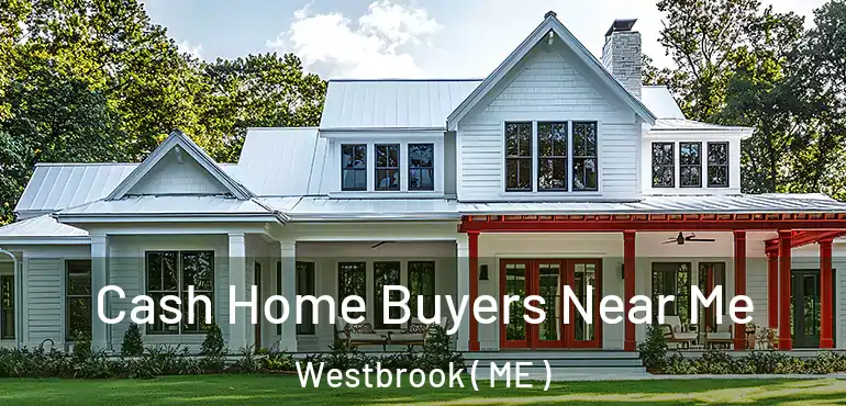  Cash Home Buyers Near Me Westbrook ( ME )