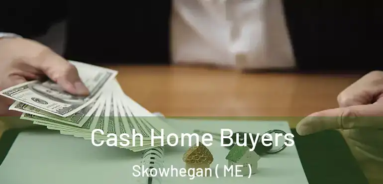  Cash Home Buyers Skowhegan ( ME )