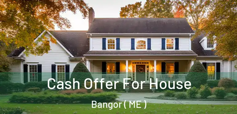  Cash Offer For House Bangor ( ME )