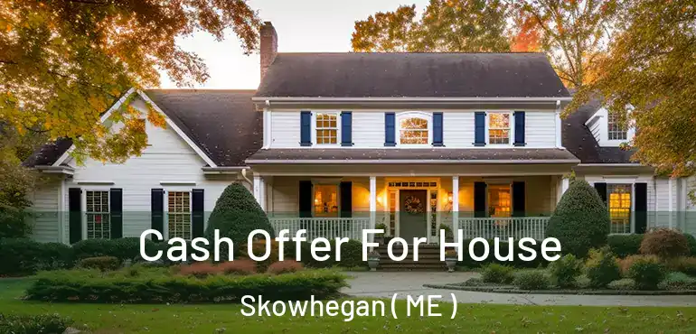  Cash Offer For House Skowhegan ( ME )