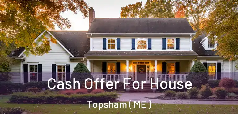  Cash Offer For House Topsham ( ME )