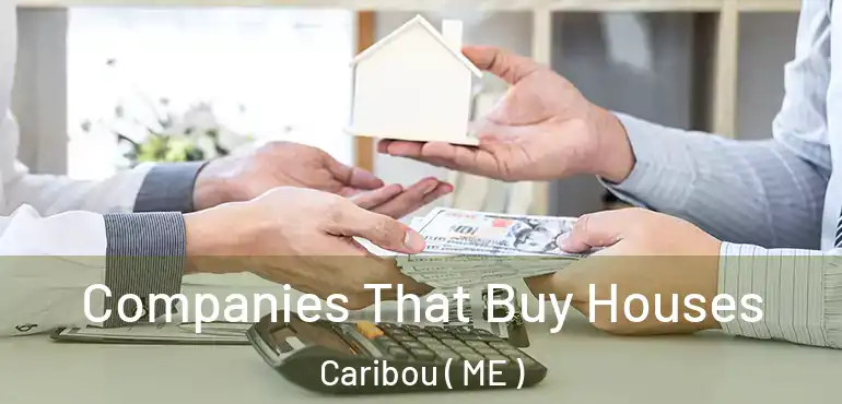  Companies That Buy Houses Caribou ( ME )