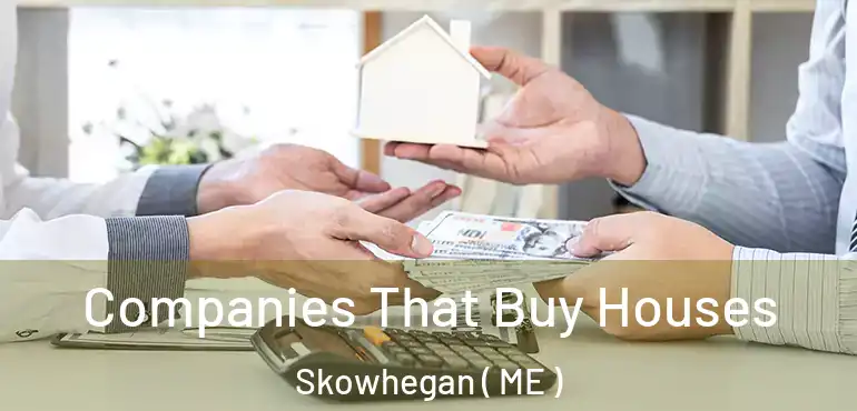  Companies That Buy Houses Skowhegan ( ME )