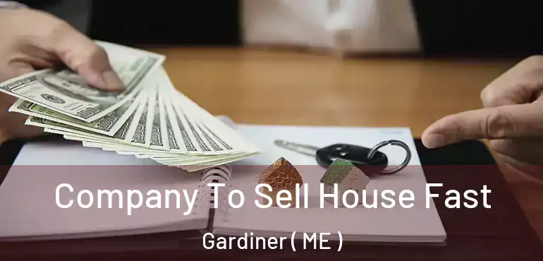  Company To Sell House Fast Gardiner ( ME )
