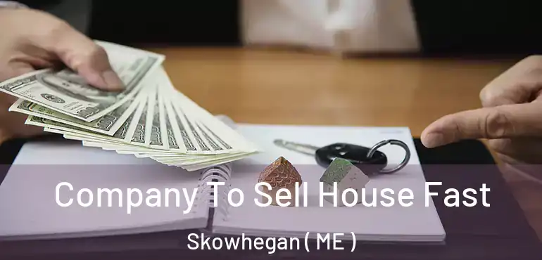  Company To Sell House Fast Skowhegan ( ME )