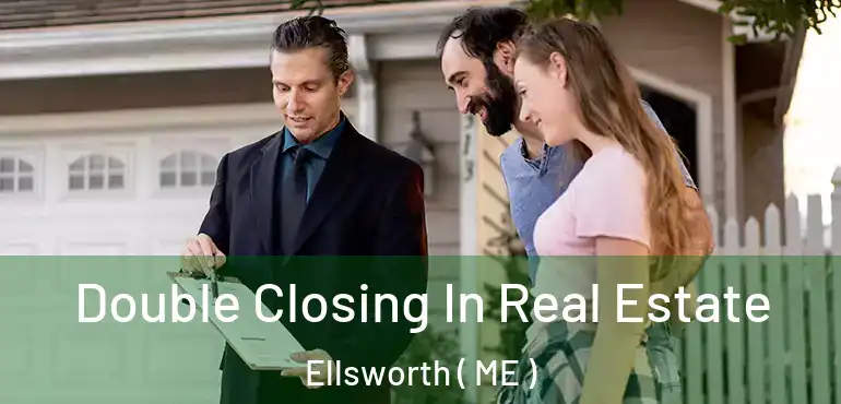  Double Closing In Real Estate Ellsworth ( ME )