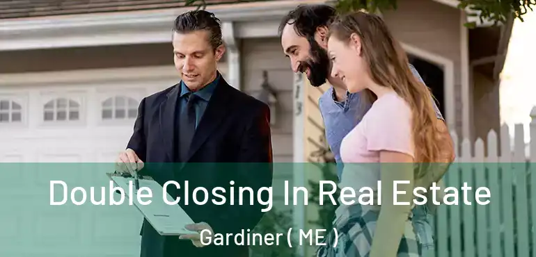  Double Closing In Real Estate Gardiner ( ME )