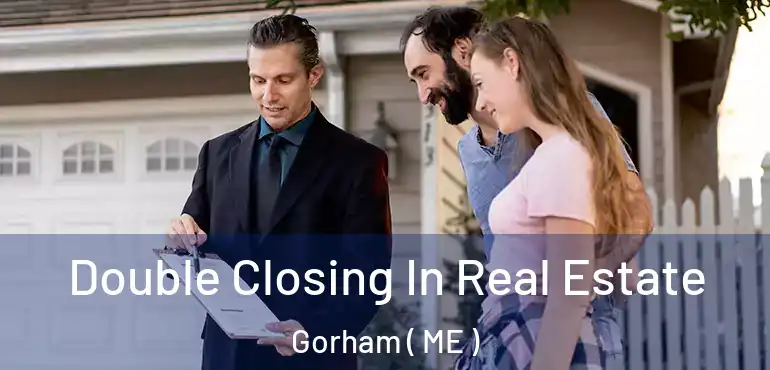  Double Closing In Real Estate Gorham ( ME )