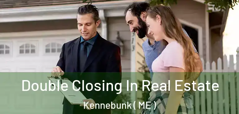  Double Closing In Real Estate Kennebunk ( ME )