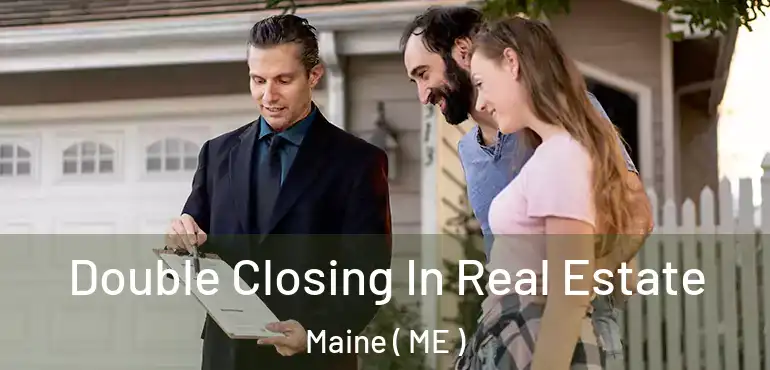  Double Closing In Real Estate Maine ( ME )