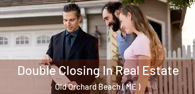  Double Closing In Real Estate Old Orchard Beach ( ME )