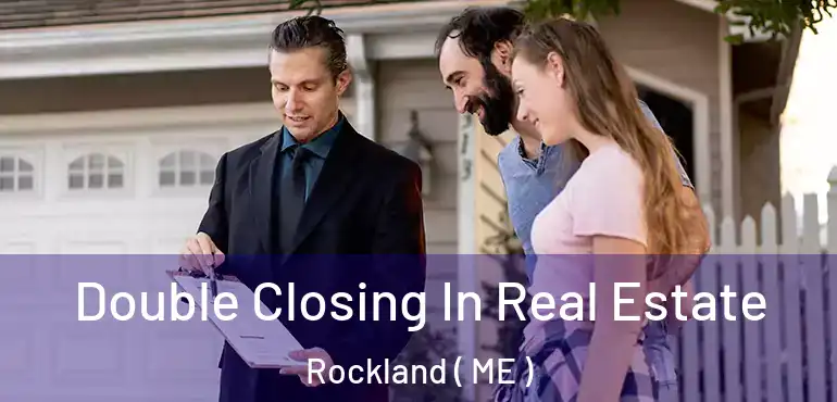  Double Closing In Real Estate Rockland ( ME )