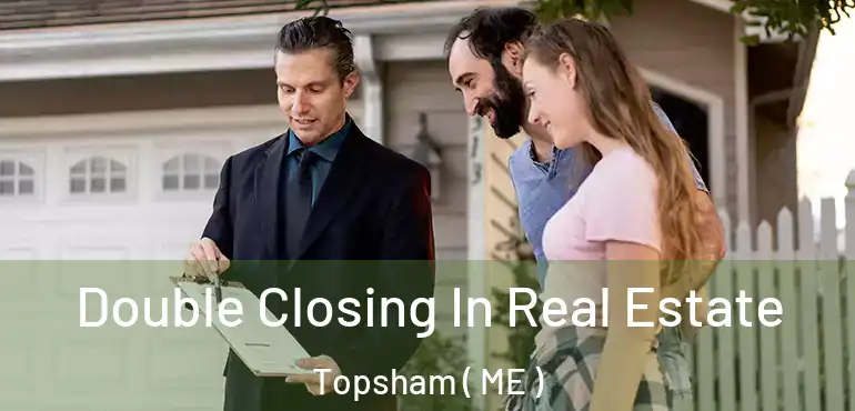  Double Closing In Real Estate Topsham ( ME )