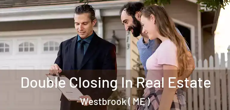  Double Closing In Real Estate Westbrook ( ME )