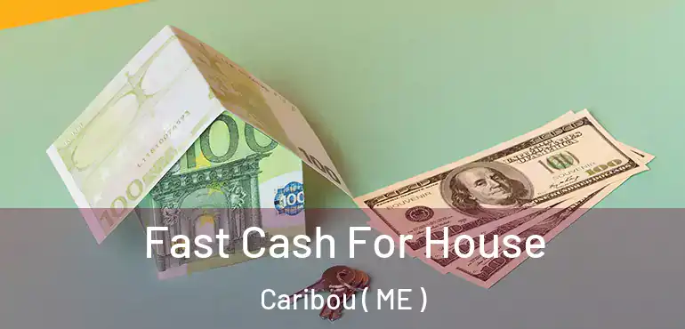  Fast Cash For House Caribou ( ME )