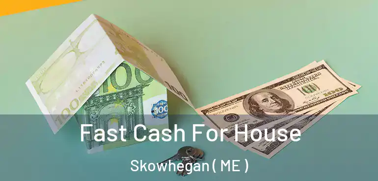  Fast Cash For House Skowhegan ( ME )