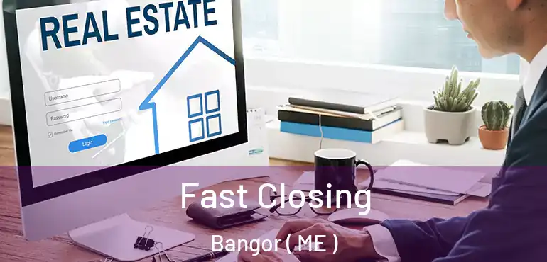  Fast Closing Bangor ( ME )
