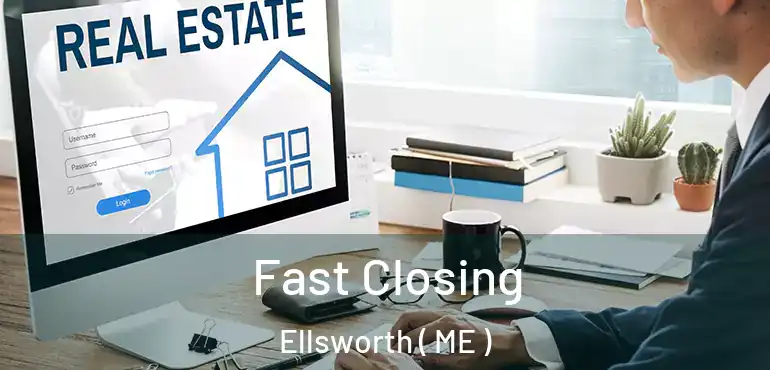  Fast Closing Ellsworth ( ME )